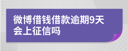 微博借钱借款逾期9天会上征信吗