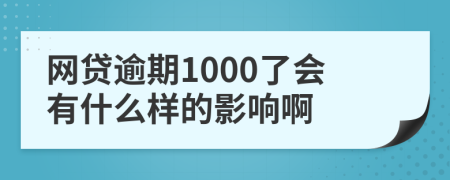 网贷逾期1000了会有什么样的影响啊