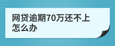 网贷逾期70万还不上怎么办