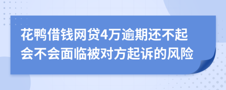 花鸭借钱网贷4万逾期还不起会不会面临被对方起诉的风险