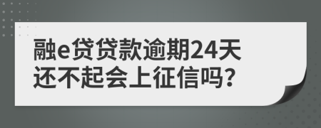 融e贷贷款逾期24天还不起会上征信吗？