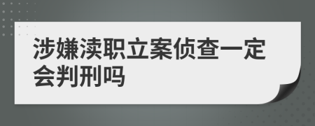 涉嫌渎职立案侦查一定会判刑吗