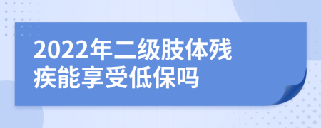 2022年二级肢体残疾能享受低保吗