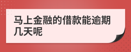 马上金融的借款能逾期几天呢