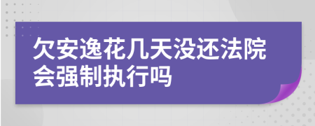 欠安逸花几天没还法院会强制执行吗