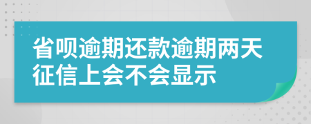 省呗逾期还款逾期两天征信上会不会显示