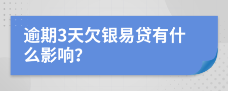 逾期3天欠银易贷有什么影响？