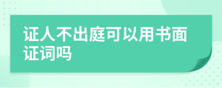 证人不出庭可以用书面证词吗