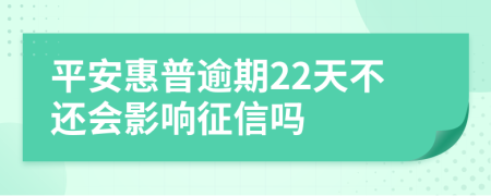 平安惠普逾期22天不还会影响征信吗