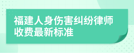 福建人身伤害纠纷律师收费最新标准