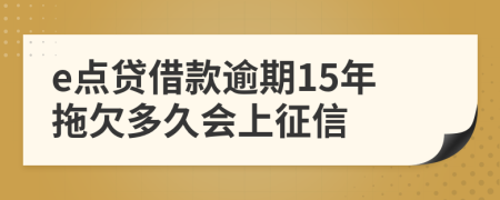 e点贷借款逾期15年拖欠多久会上征信