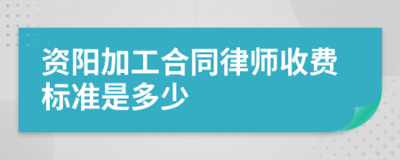 资阳加工合同律师收费标准是多少