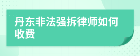 丹东非法强拆律师如何收费