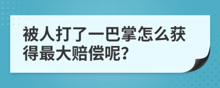 被人打了一巴掌怎么获得最大赔偿呢？