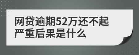 网贷逾期52万还不起严重后果是什么