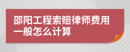 邵阳工程索赔律师费用一般怎么计算