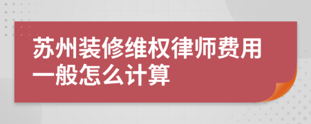 苏州装修维权律师费用一般怎么计算