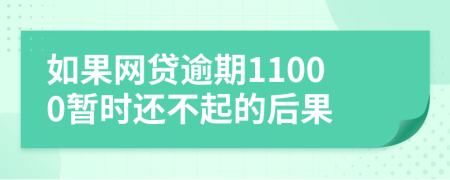 如果网贷逾期11000暂时还不起的后果