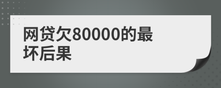 网贷欠80000的最坏后果