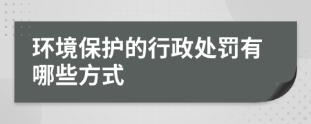 环境保护的行政处罚有哪些方式