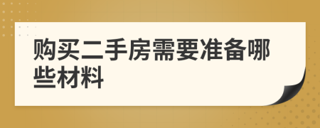 购买二手房需要准备哪些材料