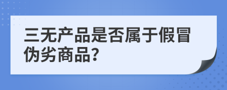 三无产品是否属于假冒伪劣商品？