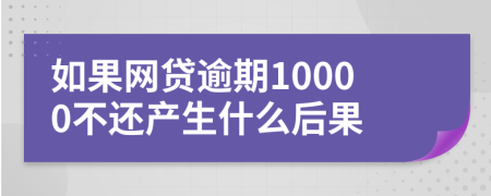 如果网贷逾期10000不还产生什么后果