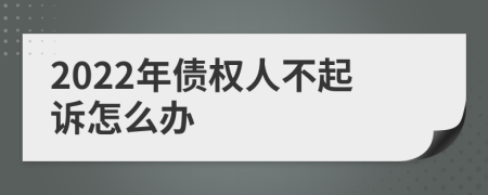 2022年债权人不起诉怎么办