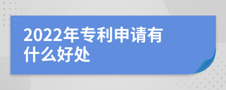 2022年专利申请有什么好处