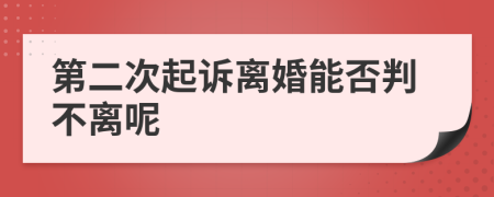 第二次起诉离婚能否判不离呢