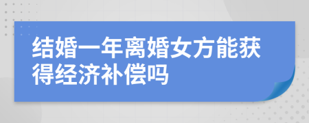 结婚一年离婚女方能获得经济补偿吗