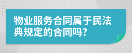 物业服务合同属于民法典规定的合同吗？