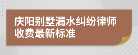 庆阳别墅漏水纠纷律师收费最新标准