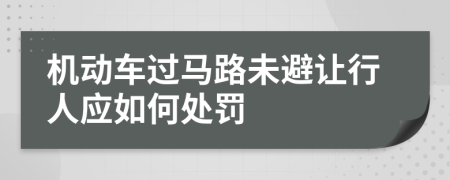 机动车过马路未避让行人应如何处罚