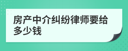 房产中介纠纷律师要给多少钱