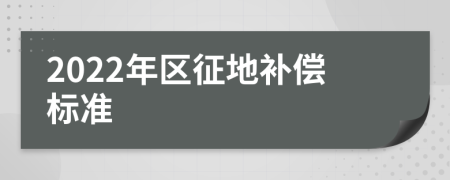 2022年区征地补偿标准