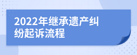 2022年继承遗产纠纷起诉流程