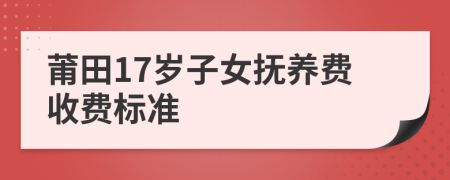 莆田17岁子女抚养费收费标准