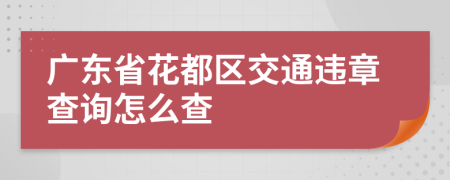 广东省花都区交通违章查询怎么查