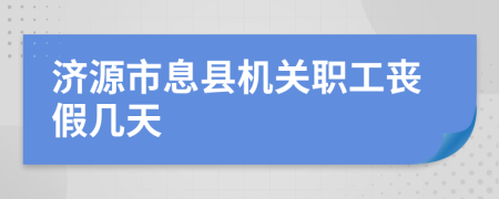 济源市息县机关职工丧假几天