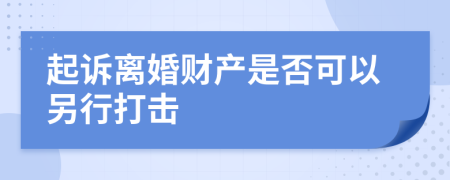 起诉离婚财产是否可以另行打击