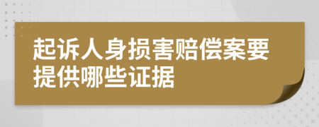 起诉人身损害赔偿案要提供哪些证据