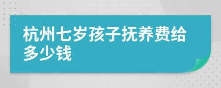 杭州七岁孩子抚养费给多少钱