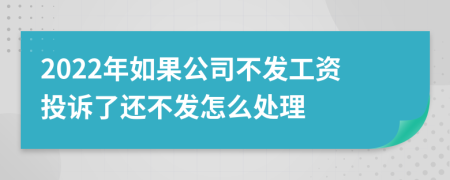 2022年如果公司不发工资投诉了还不发怎么处理