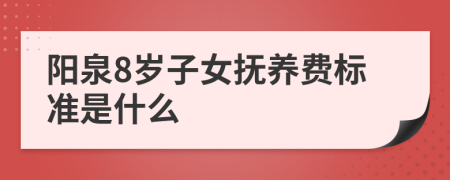 阳泉8岁子女抚养费标准是什么