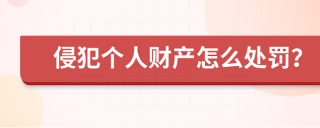 侵犯个人财产怎么处罚？