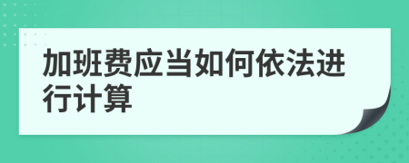 加班费应当如何依法进行计算