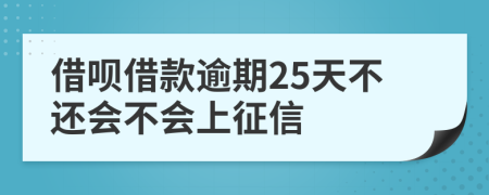 借呗借款逾期25天不还会不会上征信