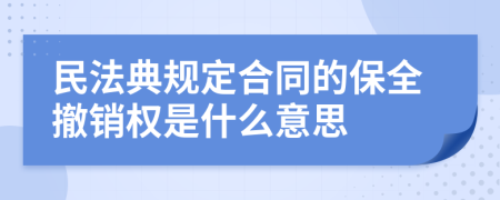 民法典规定合同的保全撤销权是什么意思