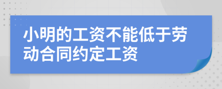 小明的工资不能低于劳动合同约定工资